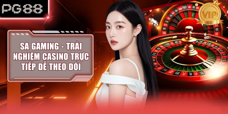 SA Gaming - Trải Nghiệm Casino Trực Tiếp Dễ Theo Dõi