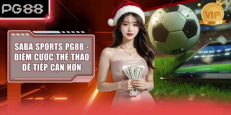 Saba Sports PG88 - Điểm Cược Thể Thao Dễ Tiếp Cận Hơn
